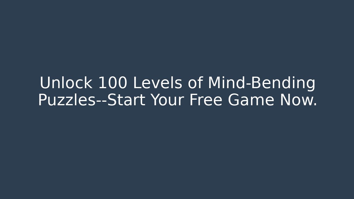 Unlock 100+ Levels of Mind-Bending Puzzles—Start Your Free Game Now.
