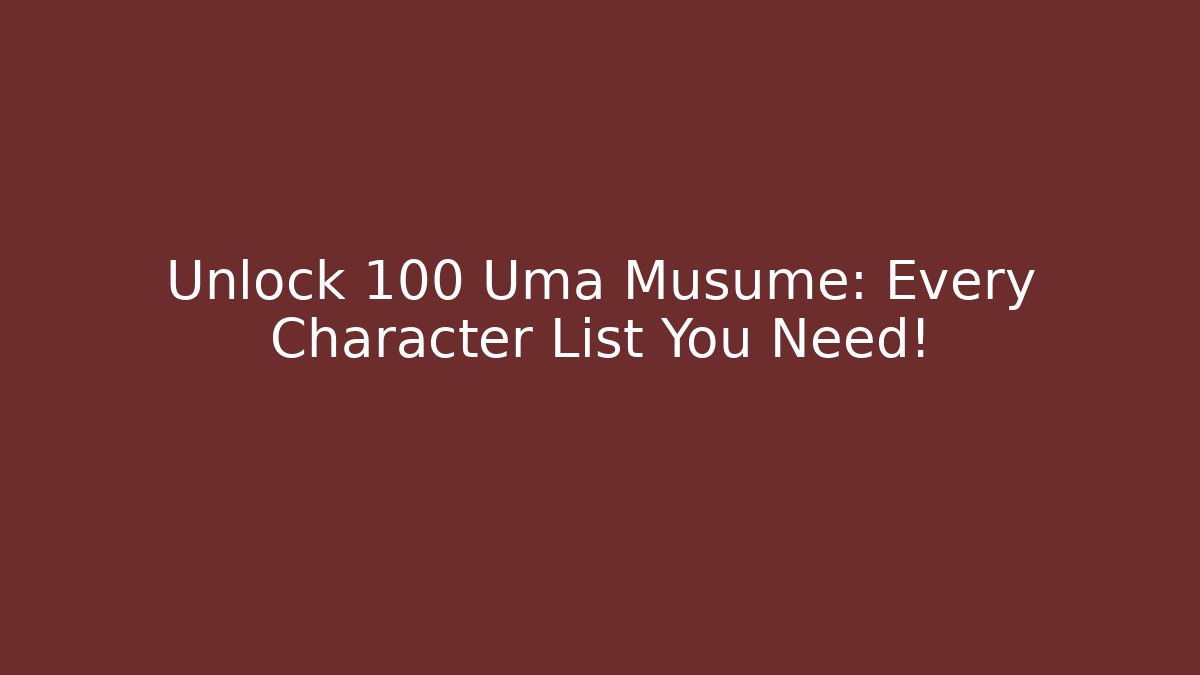 Unlock 100+ Uma Musume: Every Character List You Need!