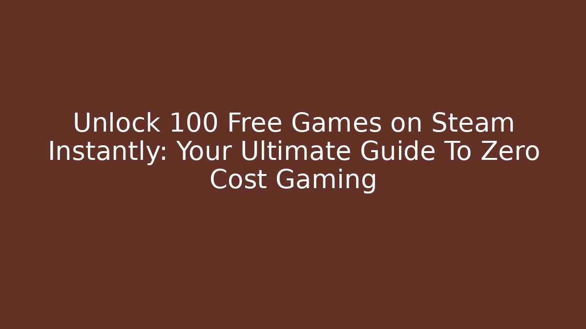 Unlock 100 Free Games on Steam Instantly: Your Ultimate Guide To Zero Cost Gaming