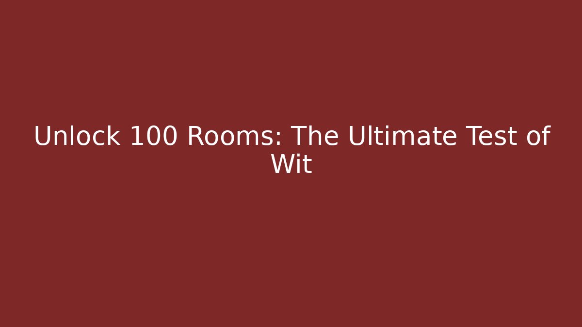 Unlock 100 Rooms: The Ultimate Test of Wit