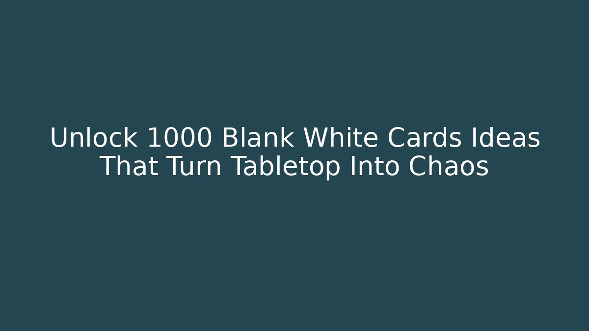 Unlock 1000 Blank White Cards Ideas That Turn Tabletop Into Chaos
