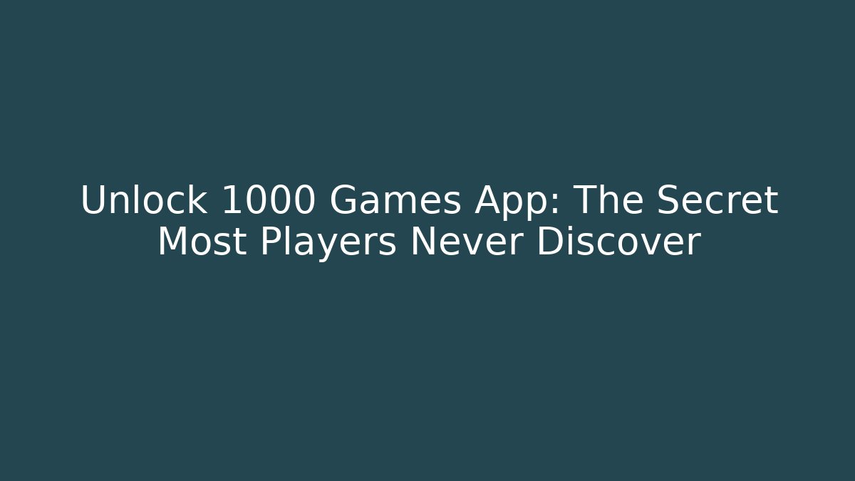 Unlock 1000 Games App: The Secret Most Players Never Discover