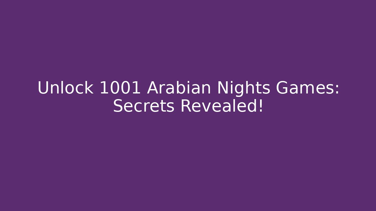 Unlock 1001 Arabian Nights Games: Secrets Revealed! - Felix Cat Insurance