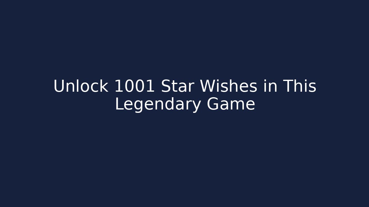 Unlock 1001 Star Wishes in This Legendary Game