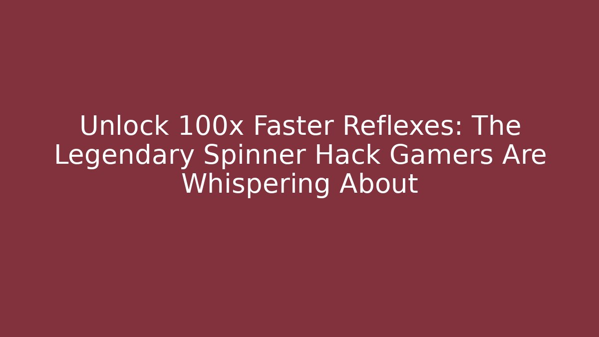 Unlock 100x Faster Reflexes: The Legendary Spinner Hack Gamers Are Whispering About