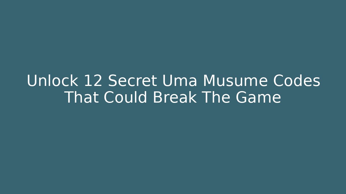 Unlock 12 Secret Uma Musume Codes That Could Break The Game