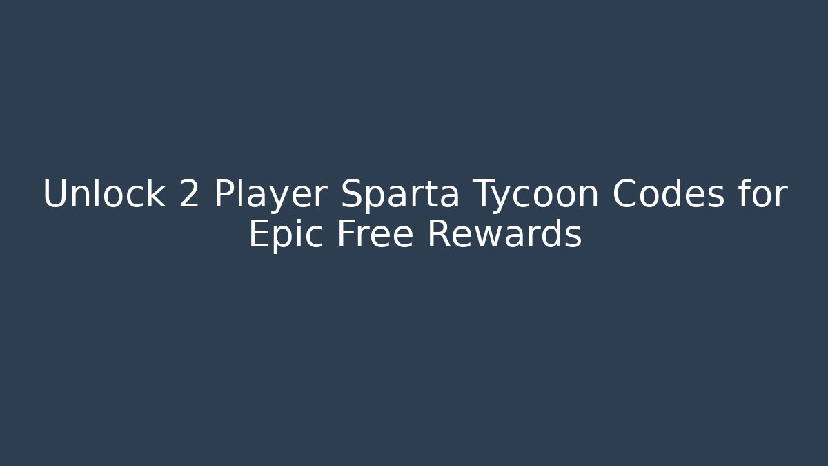 Unlock 2 Player Sparta Tycoon Codes for Epic Free Rewards
