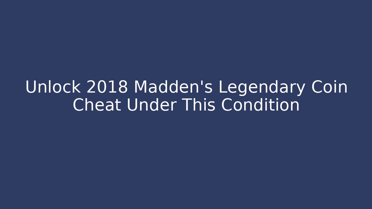 Unlock 2018 Madden's Legendary Coin Cheat Under This Condition