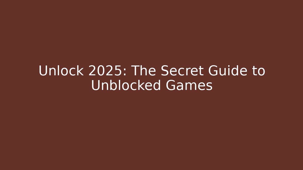 Unlock 2025: The Secret Guide to Unblocked Games