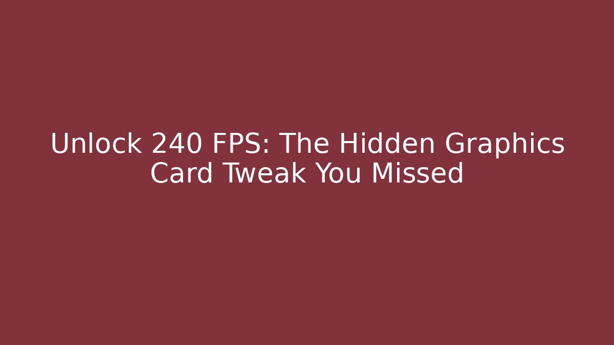 Unlock 240 FPS: The Hidden Graphics Card Tweak You Missed