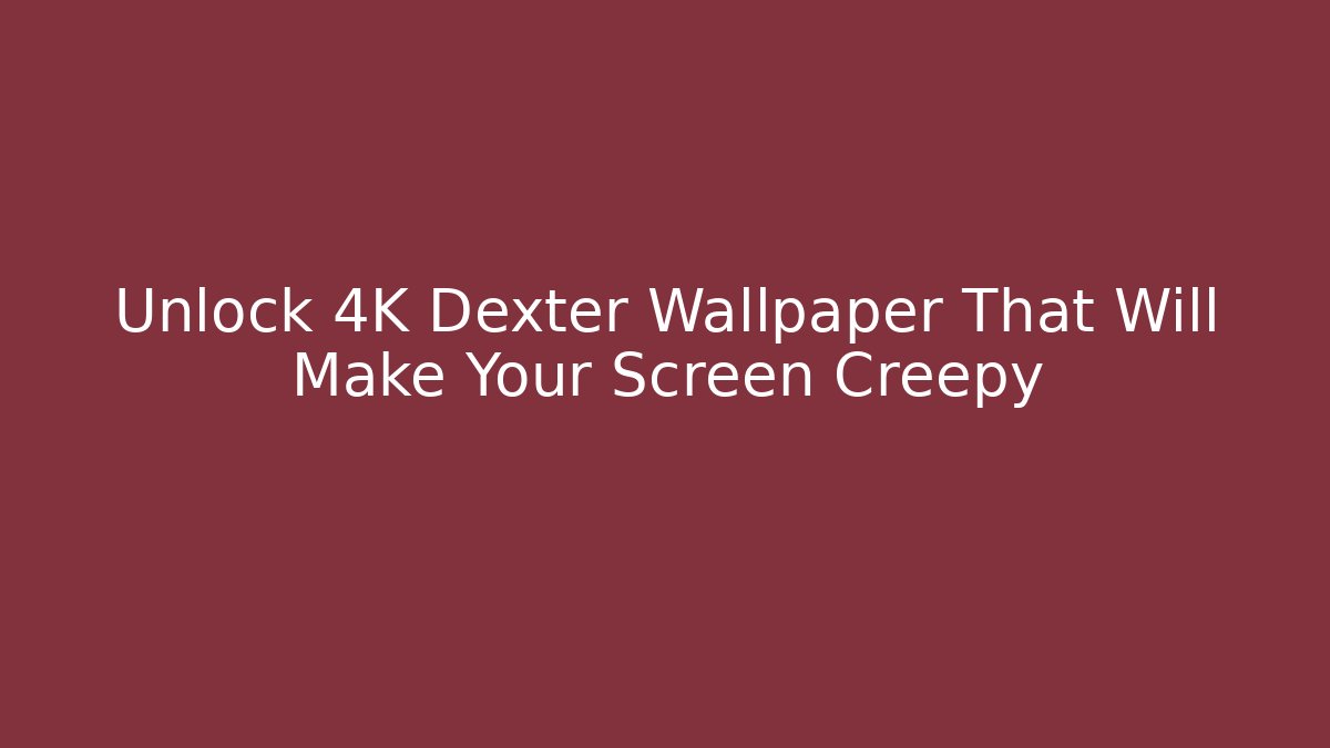 Unlock 4K Dexter Wallpaper That Will Make Your Screen Creepy