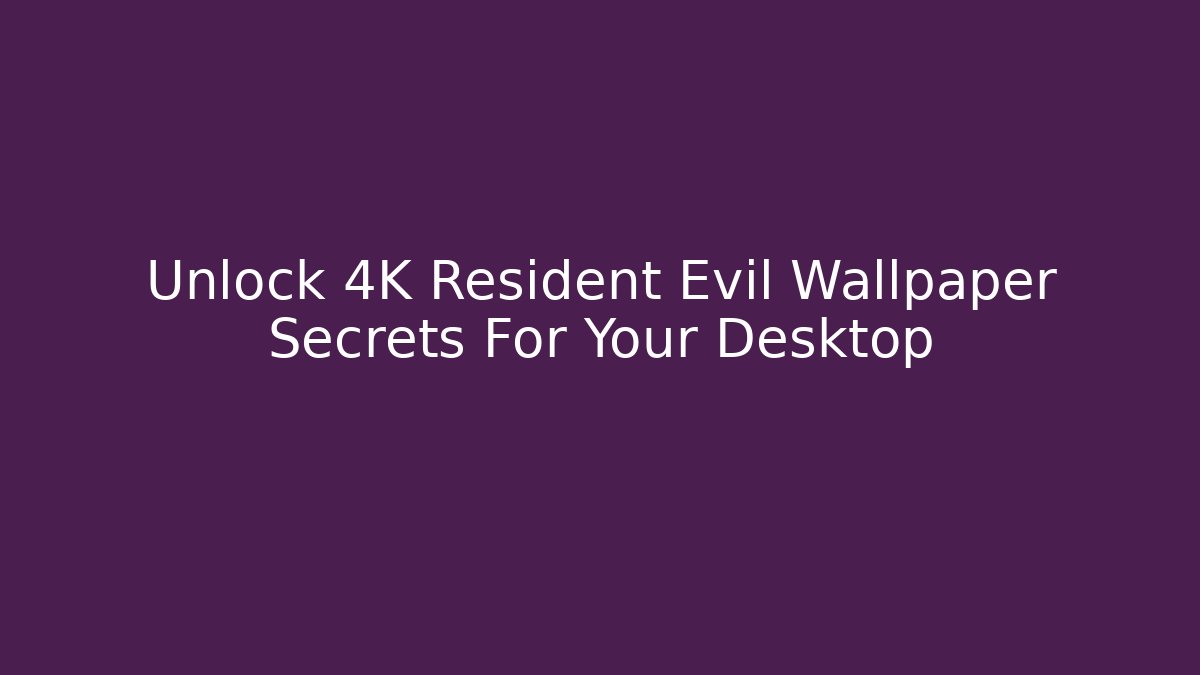 Unlock 4K Resident Evil Wallpaper Secrets For Your Desktop - Felix Cat Insurance