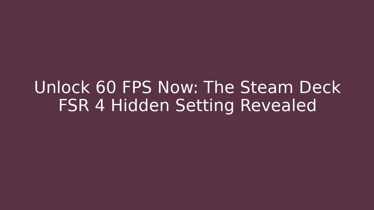 Unlock 60 FPS Now: The Steam Deck FSR 4 Hidden Setting Revealed - Felix Cat Insurance