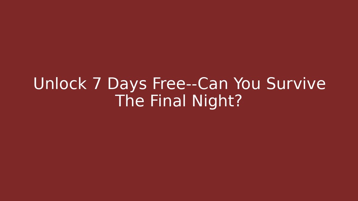 Unlock 7 Days Free—Can You Survive The Final Night?