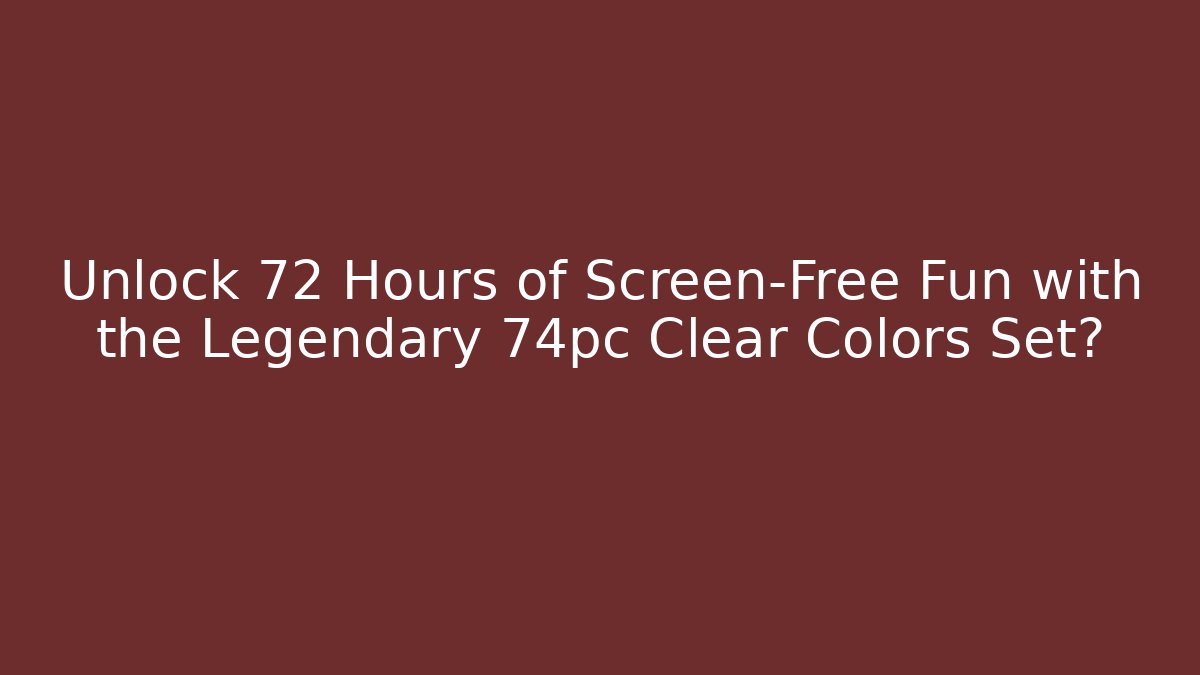 Unlock 72+ Hours of Screen-Free Fun with the Legendary 74pc Clear Colors Set? - Felix Cat Insurance