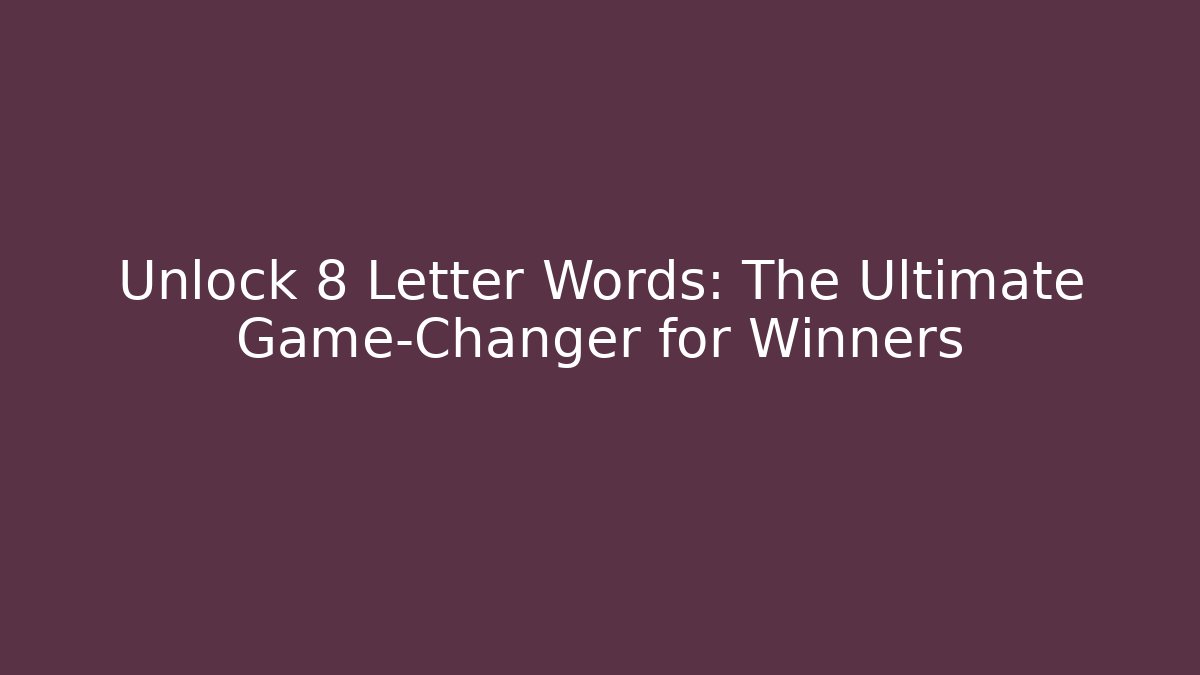 Unlock 8 Letter Words: The Ultimate Game-Changer for Winners