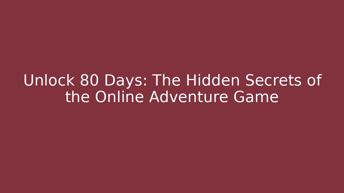 Unlock 80 Days: The Hidden Secrets of the Online Adventure Game
