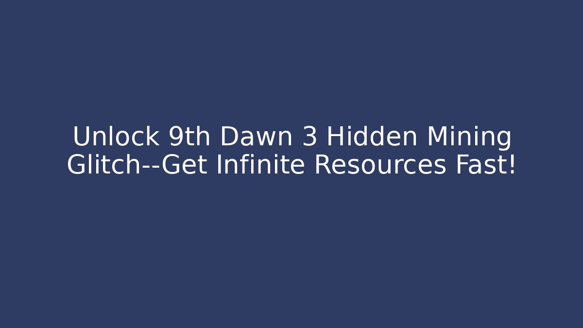 Unlock 9th Dawn 3 Hidden Mining Glitch—Get Infinite Resources Fast! - Felix Cat Insurance