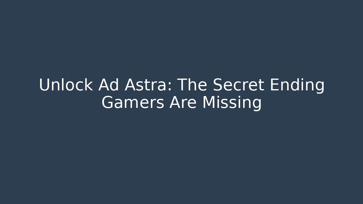 Unlock Ad Astra: The Secret Ending Gamers Are Missing