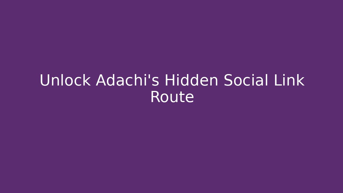 Unlock Adachi's Hidden Social Link Route