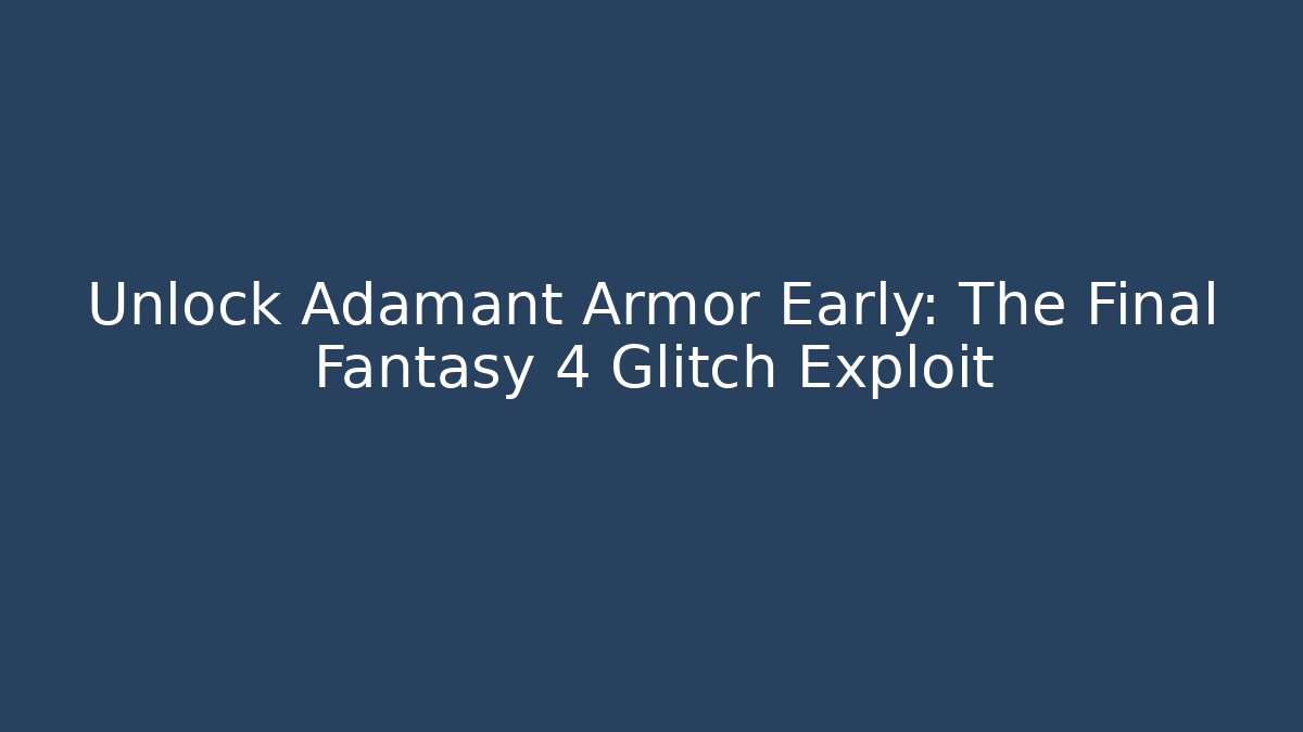 Unlock Adamant Armor Early: The Final Fantasy 4 Glitch Exploit