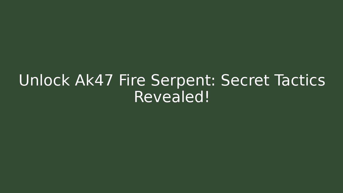 Unlock Ak47 Fire Serpent: Secret Tactics Revealed!