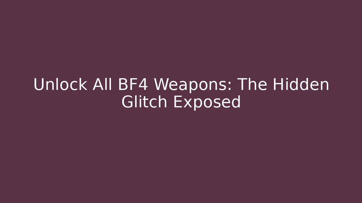 Unlock All BF4 Weapons: The Hidden Glitch Exposed