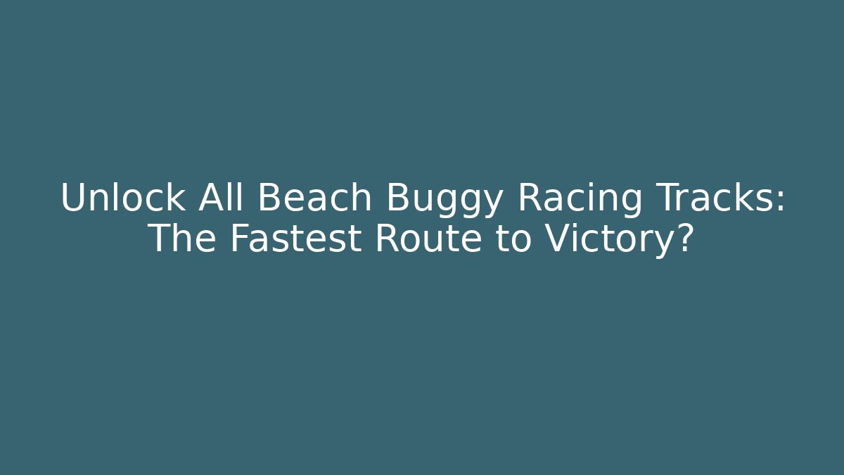 Unlock All Beach Buggy Racing Tracks: The Fastest Route to Victory?