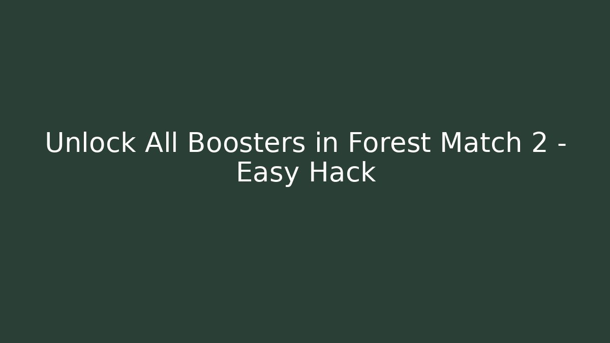 Unlock All Boosters in Forest Match 2 – Easy Hack