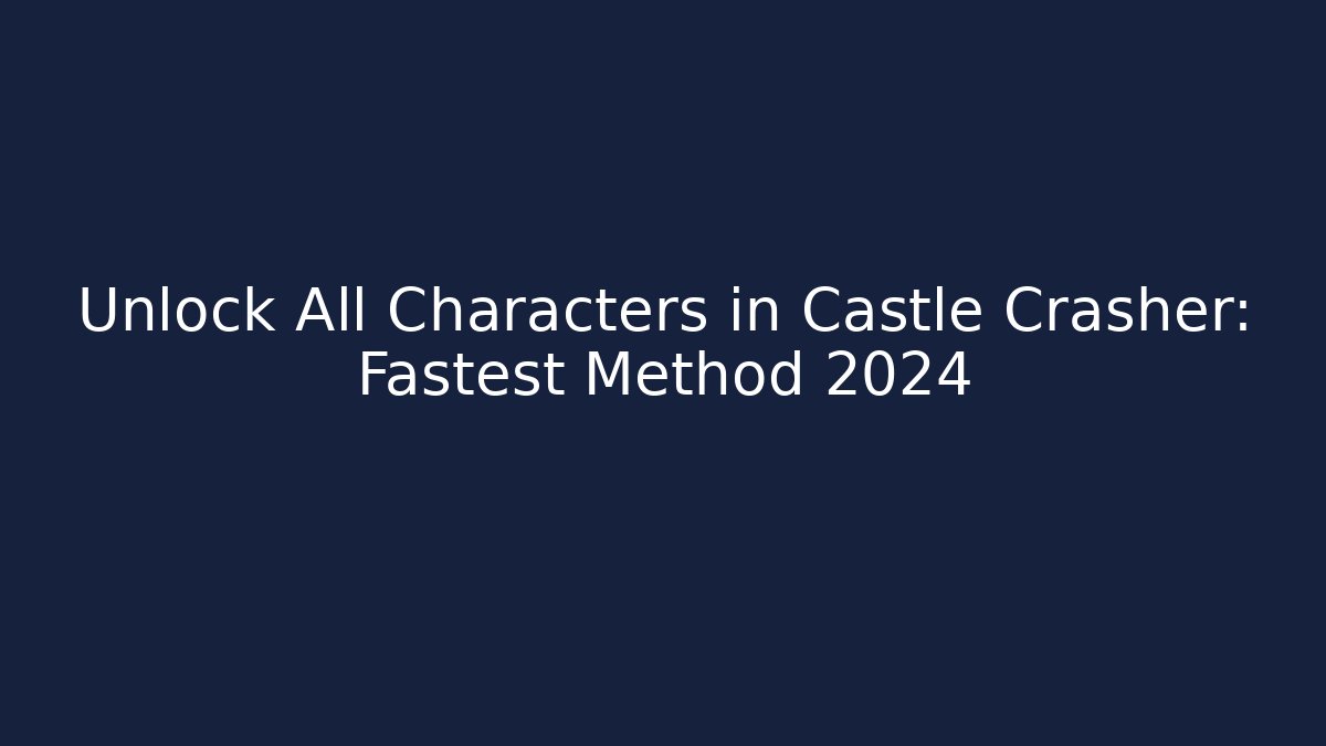 Unlock All Characters in Castle Crasher: Fastest Method 2024 - Felix Cat Insurance