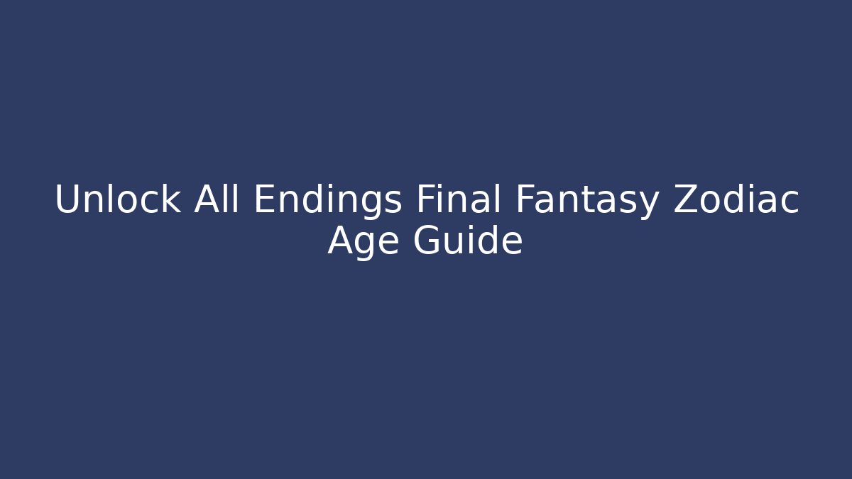 Unlock All Endings Final Fantasy Zodiac Age Guide