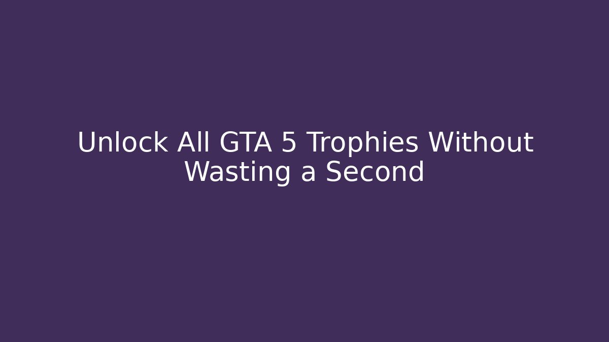 Unlock All GTA 5 Trophies Without Wasting a Second