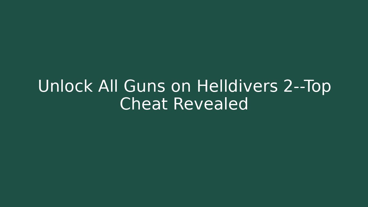 Unlock All Guns on Helldivers 2—Top Cheat Revealed