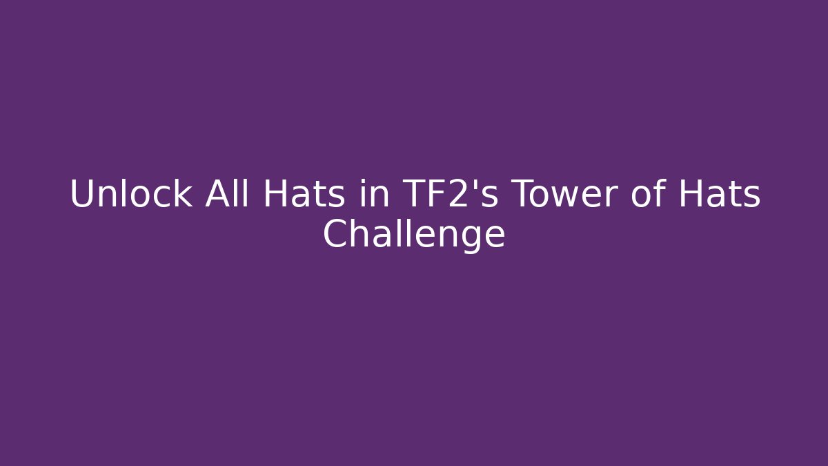 Unlock All Hats in TF2's Tower of Hats Challenge