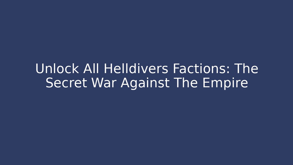 Unlock All Helldivers Factions: The Secret War Against The Empire