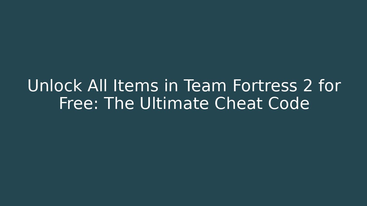 Unlock All Items in Team Fortress 2 for Free: The Ultimate Cheat Code