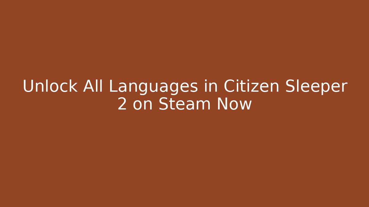 Unlock All Languages in Citizen Sleeper 2 on Steam Now