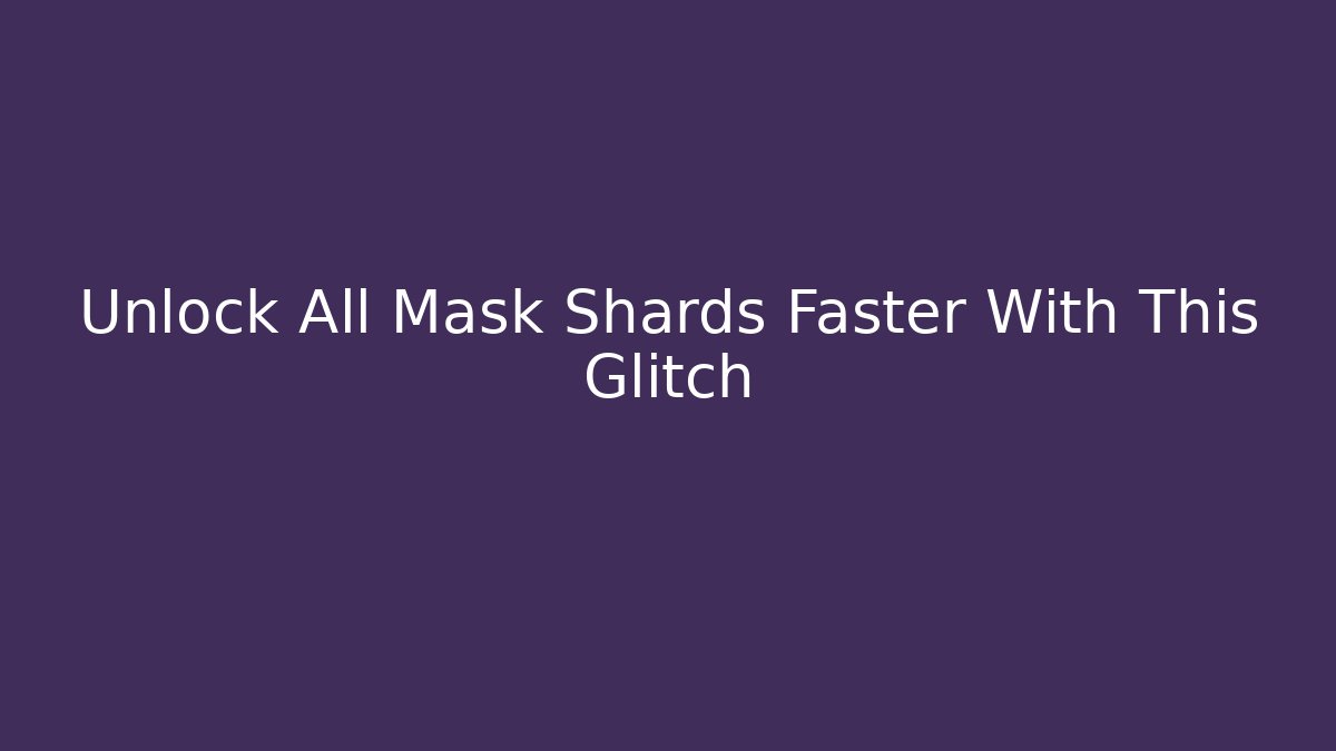 Unlock All Mask Shards Faster With This Glitch