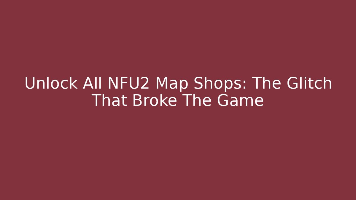 Unlock All NFU2 Map Shops: The Glitch That Broke The Game