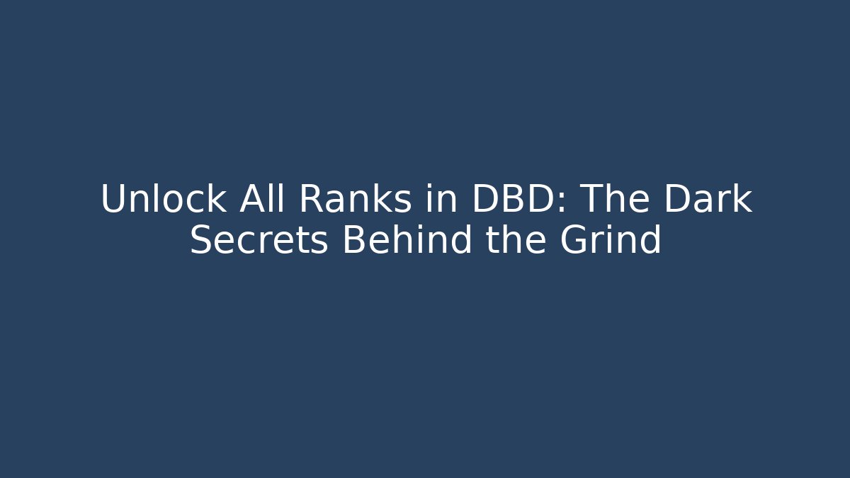 Unlock All Ranks in DBD: The Dark Secrets Behind the Grind