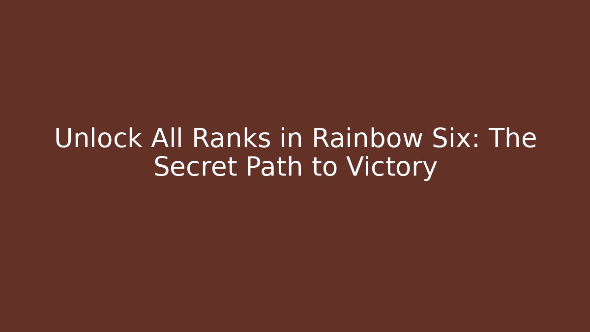 Unlock All Ranks in Rainbow Six: The Secret Path to Victory