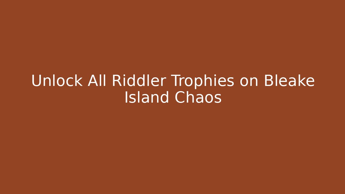 Unlock All Riddler Trophies on Bleake Island Chaos