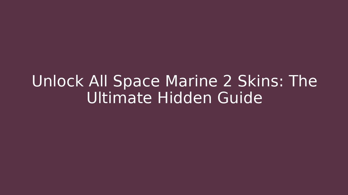 Unlock All Space Marine 2 Skins: The Ultimate Hidden Guide