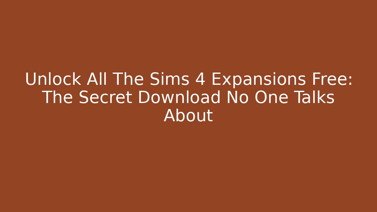 Unlock All The Sims 4 Expansions Free: The Secret Download No One Talks About