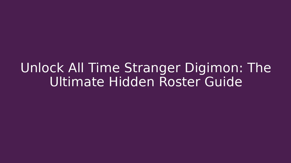 Unlock All Time Stranger Digimon: The Ultimate Hidden Roster Guide