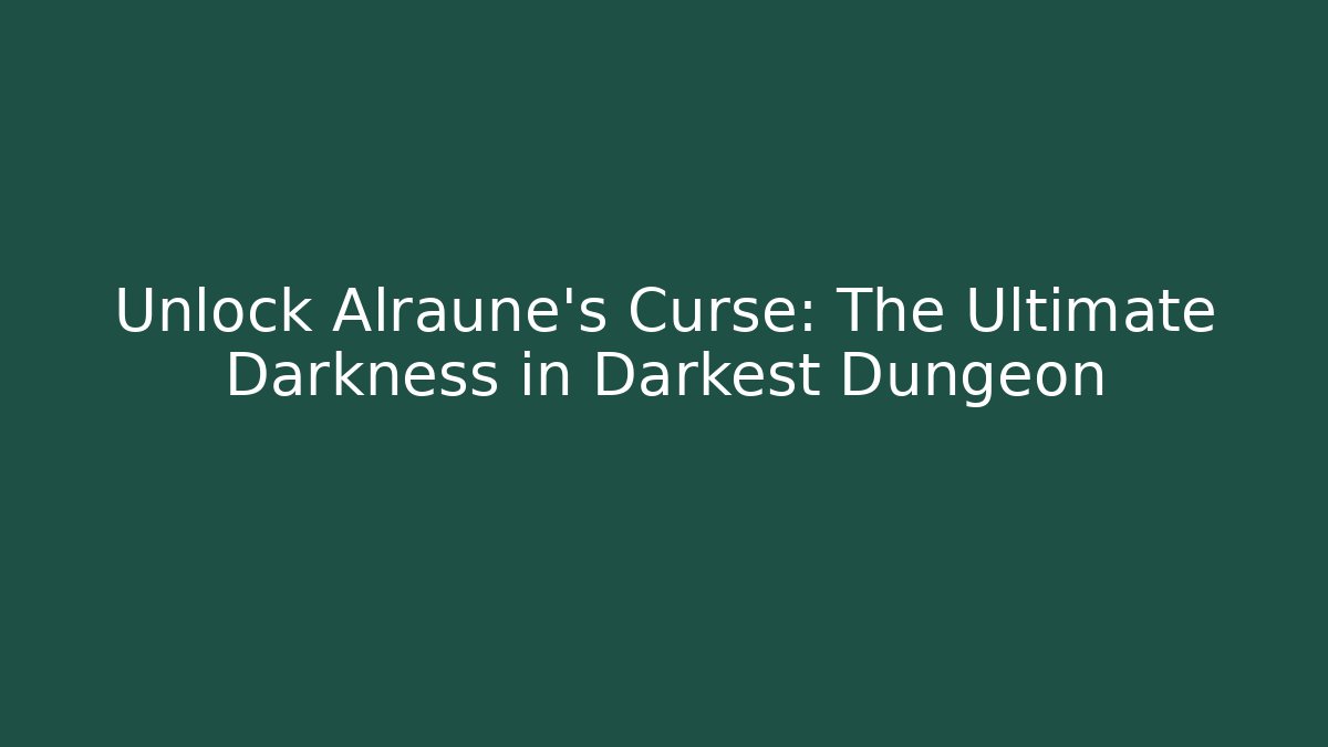 Unlock Alraune's Curse: The Ultimate Darkness in Darkest Dungeon