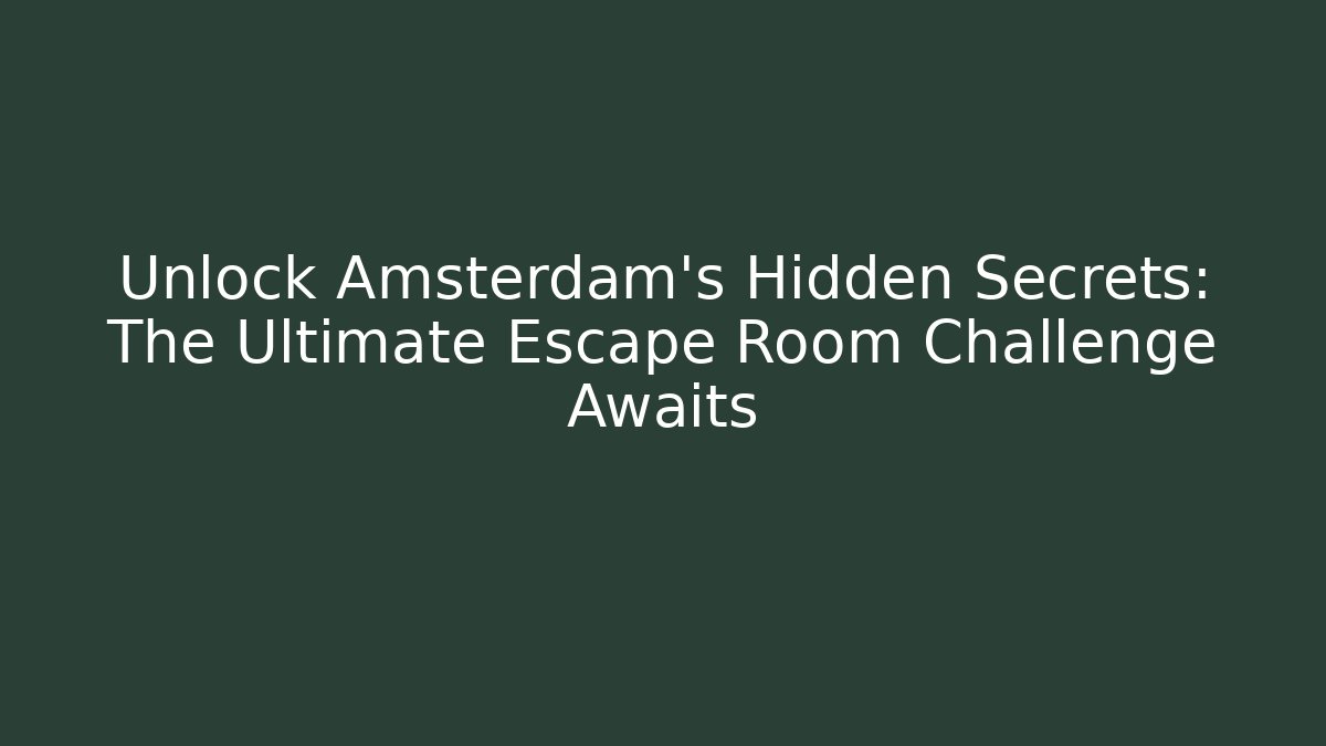 Unlock Amsterdam's Hidden Secrets: The Ultimate Escape Room Challenge Awaits