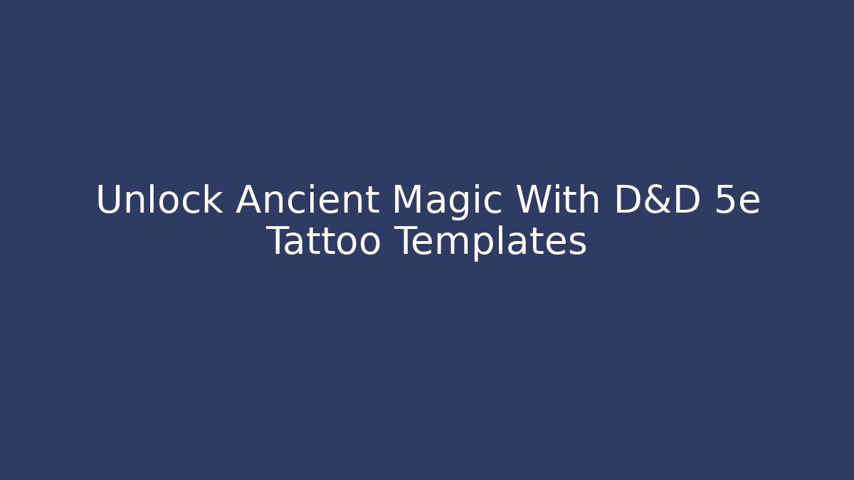 Unlock Ancient Magic With D&D 5e Tattoo Templates