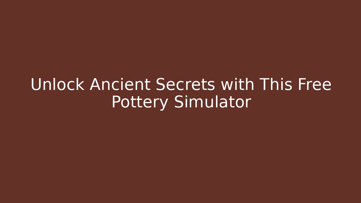 Unlock Ancient Secrets with This Free Pottery Simulator