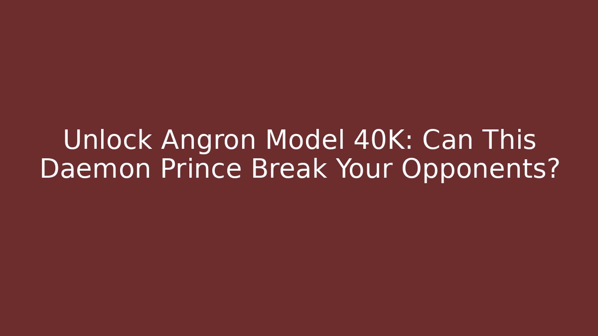 Unlock Angron Model 40K: Can This Daemon Prince Break Your Opponents?